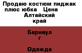 Продаю костюм пиджак плюс юбка › Цена ­ 400 - Алтайский край, Барнаул г. Одежда, обувь и аксессуары » Женская одежда и обувь   . Алтайский край